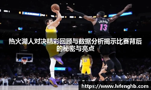 熊猫体育热火湖人对决精彩回顾与数据分析揭示比赛背后的秘密与亮点